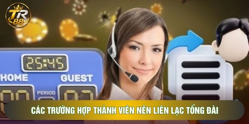 Các trường hợp thành viên nên liên lạc tổng đài Các trường hợp thành viên nên liên lạc tổng đài