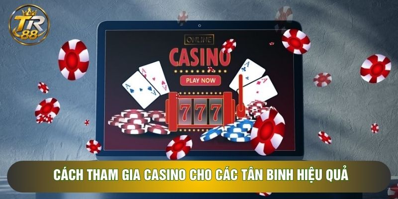 Cách tham gia Casino cho các tân binh hiệu quả Cách tham gia Casino cho các tân binh hiệu quả