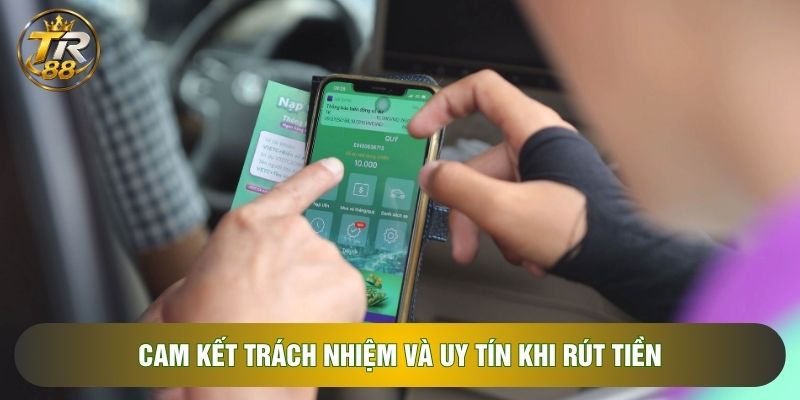 Cam kết trách nhiệm và uy tín khi rút tiền Cam kết trách nhiệm và uy tín khi rút tiền