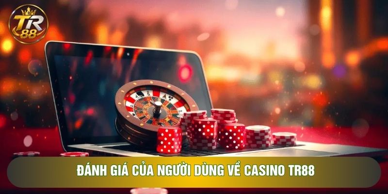 Đánh giá của người dùng về Casino Tr88 Đánh giá của người dùng về Casino Tr88