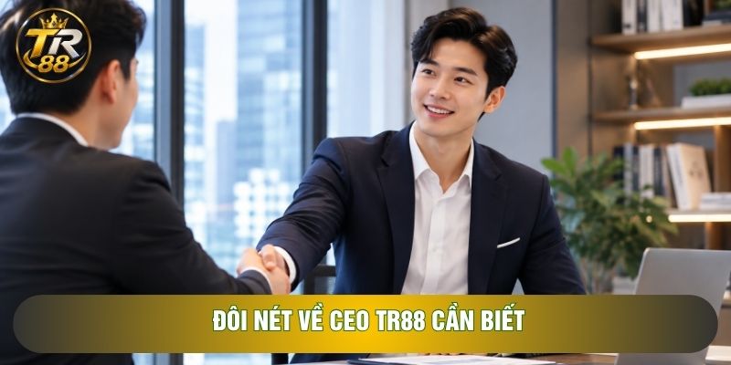 Đôi nét về CEO TR88 cần biết Đôi nét về CEO TR88 cần biết