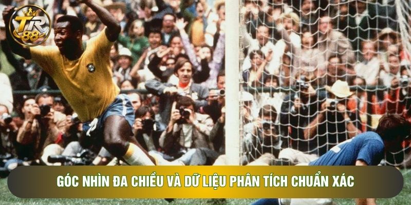 Góc nhìn đa chiều và dữ liệu phân tích chuẩn xác