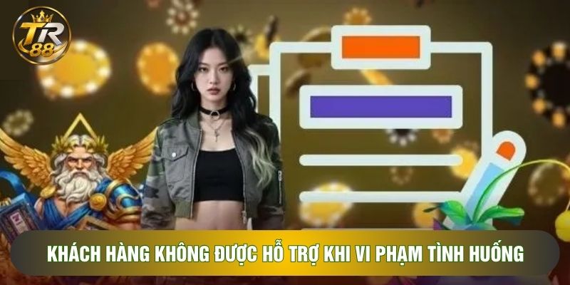 Khách hàng không được hỗ trợ khi vi phạm tình huống