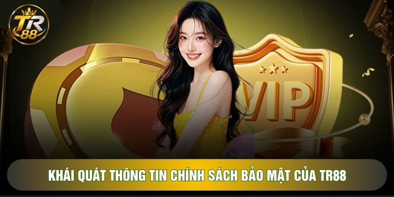 Khái quát thông tin chính sách bảo mật của TR88 Khái quát thông tin chính sách bảo mật của TR88