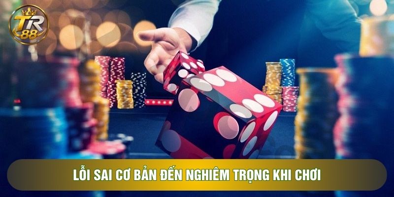 Lỗi sai cơ bản đến nghiêm trọng khi chơi Lỗi sai cơ bản đến nghiêm trọng khi chơi