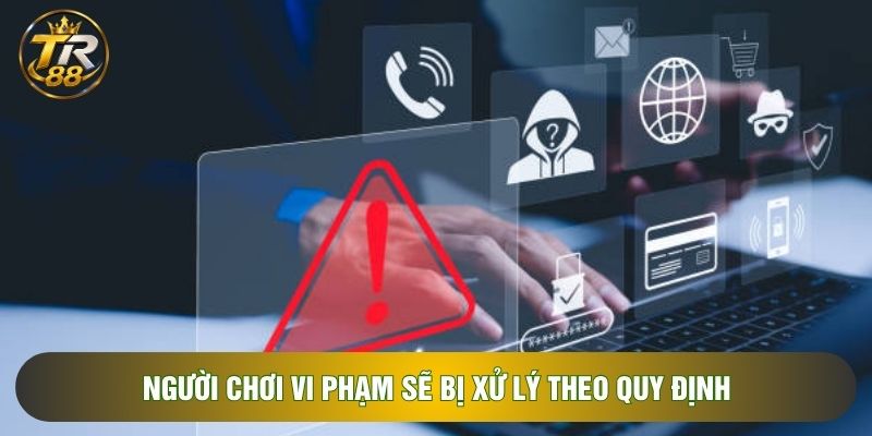 Người chơi vi phạm sẽ bị xử lý theo quy định