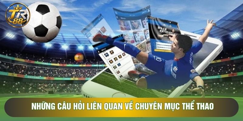 Những câu hỏi liên quan về chuyên mục thể thao