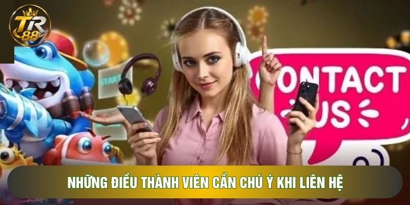 Những điều thành viên cần chú ý khi liên hệ Những điều thành viên cần chú ý khi liên hệ