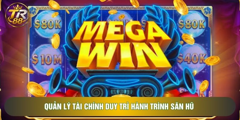 Quản lý tài chính duy trì hành trình săn hũ Quản lý tài chính duy trì hành trình săn hũ