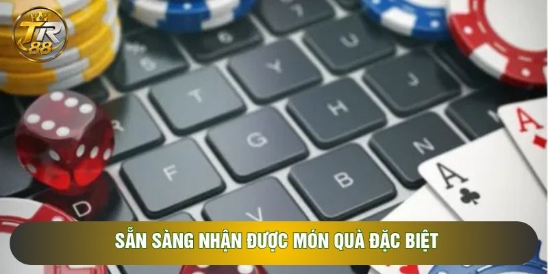 Sẵn sàng nhận được món quà đặc biệt Sẵn sàng nhận được món quà đặc biệt