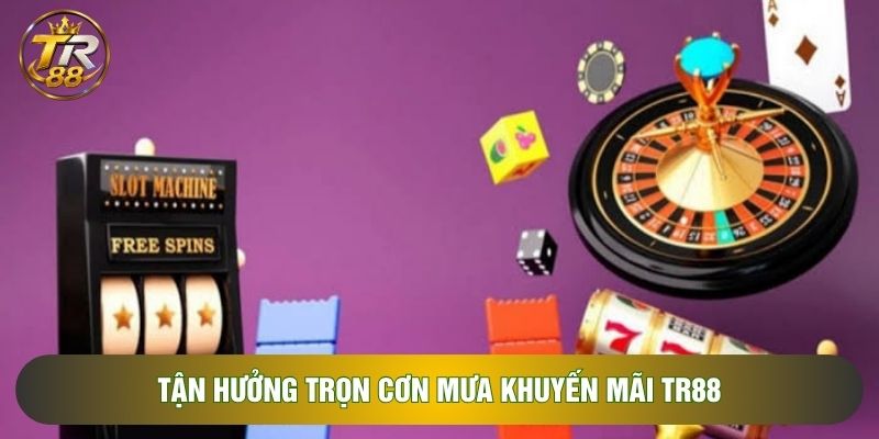 Tận hưởng trọn cơn mưa khuyến mãi Tr88