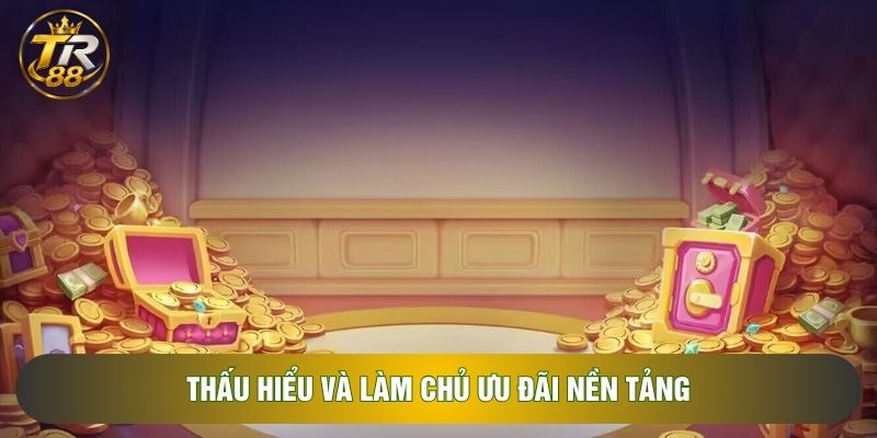 Thấu hiểu và làm chủ ưu đãi nền tảng
