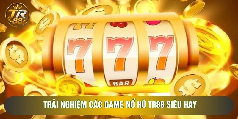 Trải nghiệm các game nổ hũ TR88 siêu hay