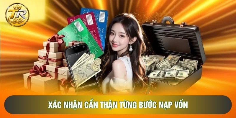 Xác nhận cẩn thận từng bước nạp vốn Xác nhận cẩn thận từng bước nạp vốn